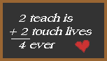 "Teachers who love teaching... teach children to love learning."  