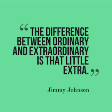 "THE DIFFERENCE BETWEEN ORDINARY AND EXTRAORDINARY IS THAT LITTLE EXTRA." "THE DIFFERENCE BETWEEN ORDINARY AND EXTRAORDINARY IS THAT LITTLE EXTRA."